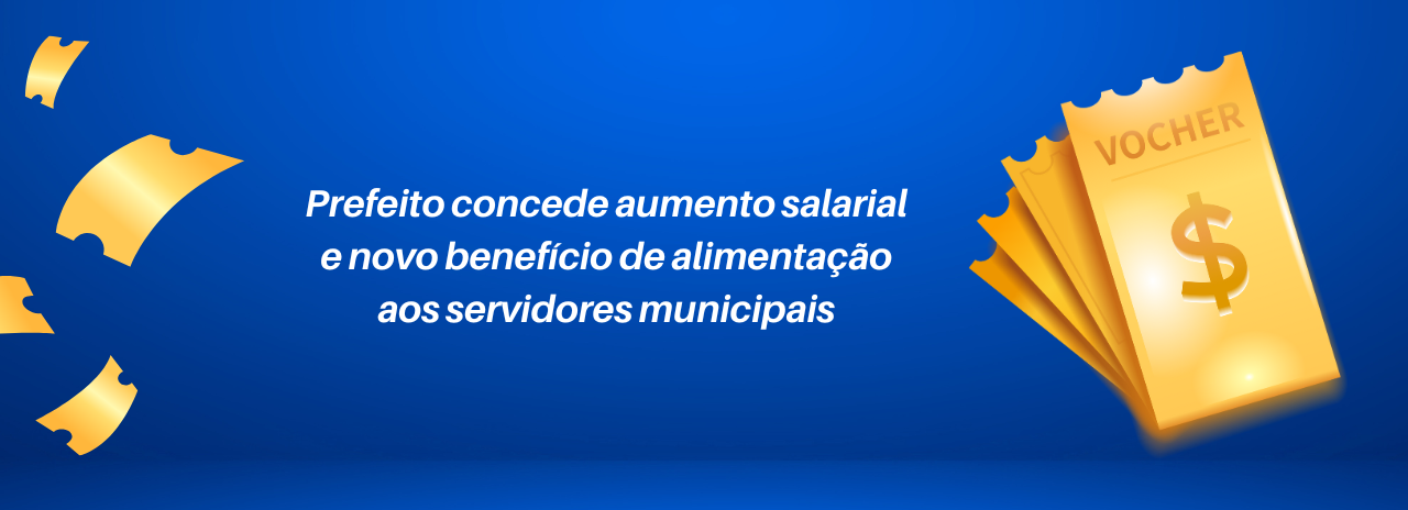 Prefeito concede aumento salarial e novo benefício alimentação aos servidores municipais